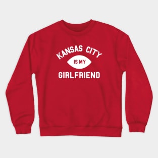 Kansas City is My Girlfriend Crewneck Sweatshirt